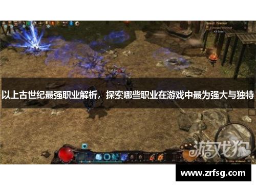 以上古世纪最强职业解析，探索哪些职业在游戏中最为强大与独特